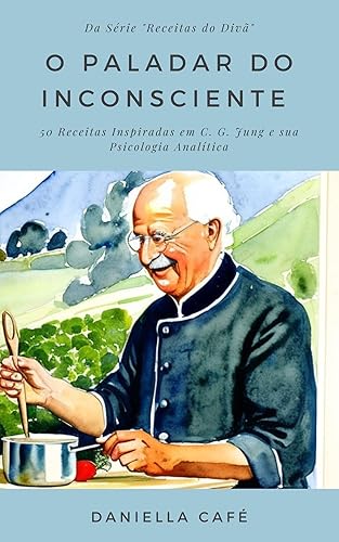 O Paladar do Inconsciente: 50 Receitas Inspiradas em Carl Gustav Jung e sua Psicologia Analítica (Receitas do Divã)