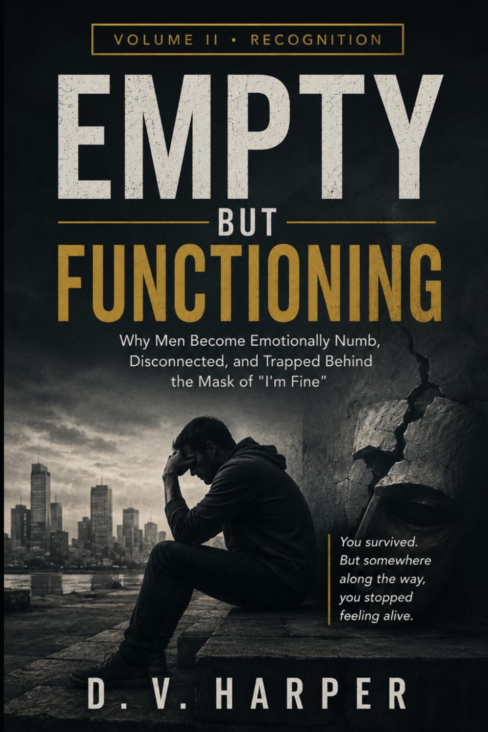 EMPTY BUT FUNCTIONING: Why Men Become Emotionally Numb, Disconnected, and Stuck Behind the Mask of "I'm Fine" (The Modern Man Series)