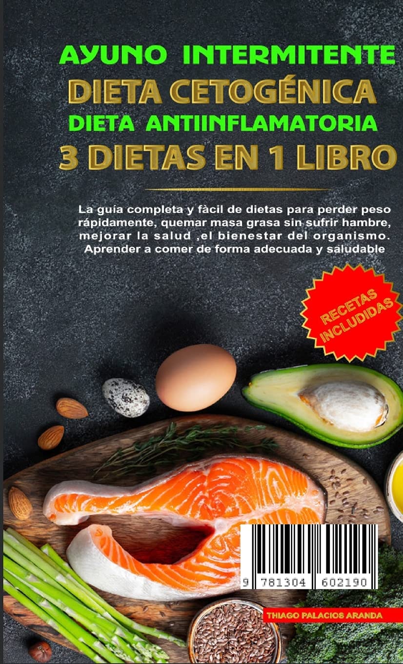 Ayuno Intermitente - Dieta Cetogénica - Dieta Antiinflamatoria: 3 Dietas En 1 Libro: Guía Completa de Dietas Para Perder Peso Rápidamente, Quemar Masa ... a Comer de Forma Adecuada y Saludable