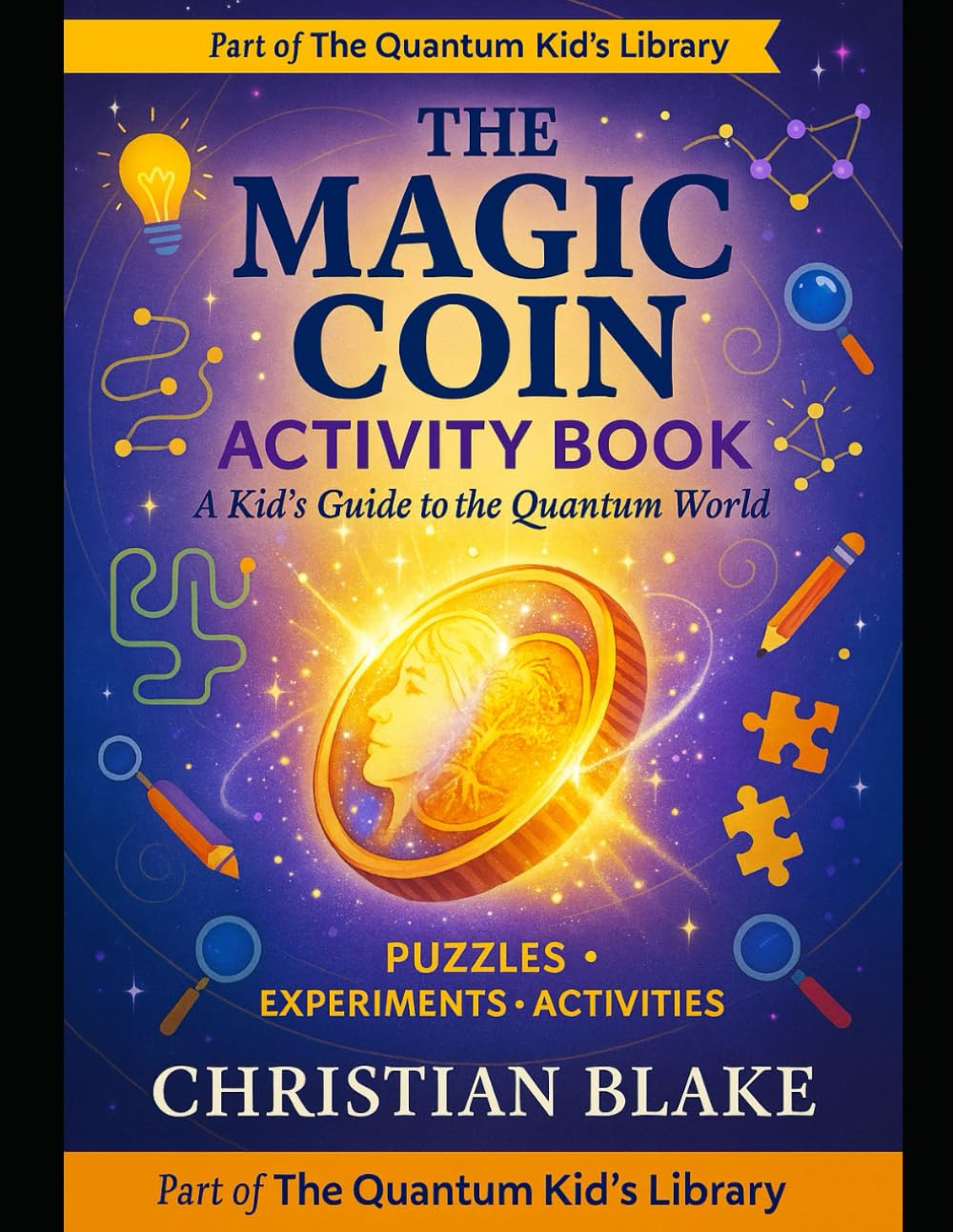 The Magic Coin Activity Book: A Kid's Guide to the Quantum World - Puzzles, Experiments & Activities (The Quantum Kid's Activity Book Series)