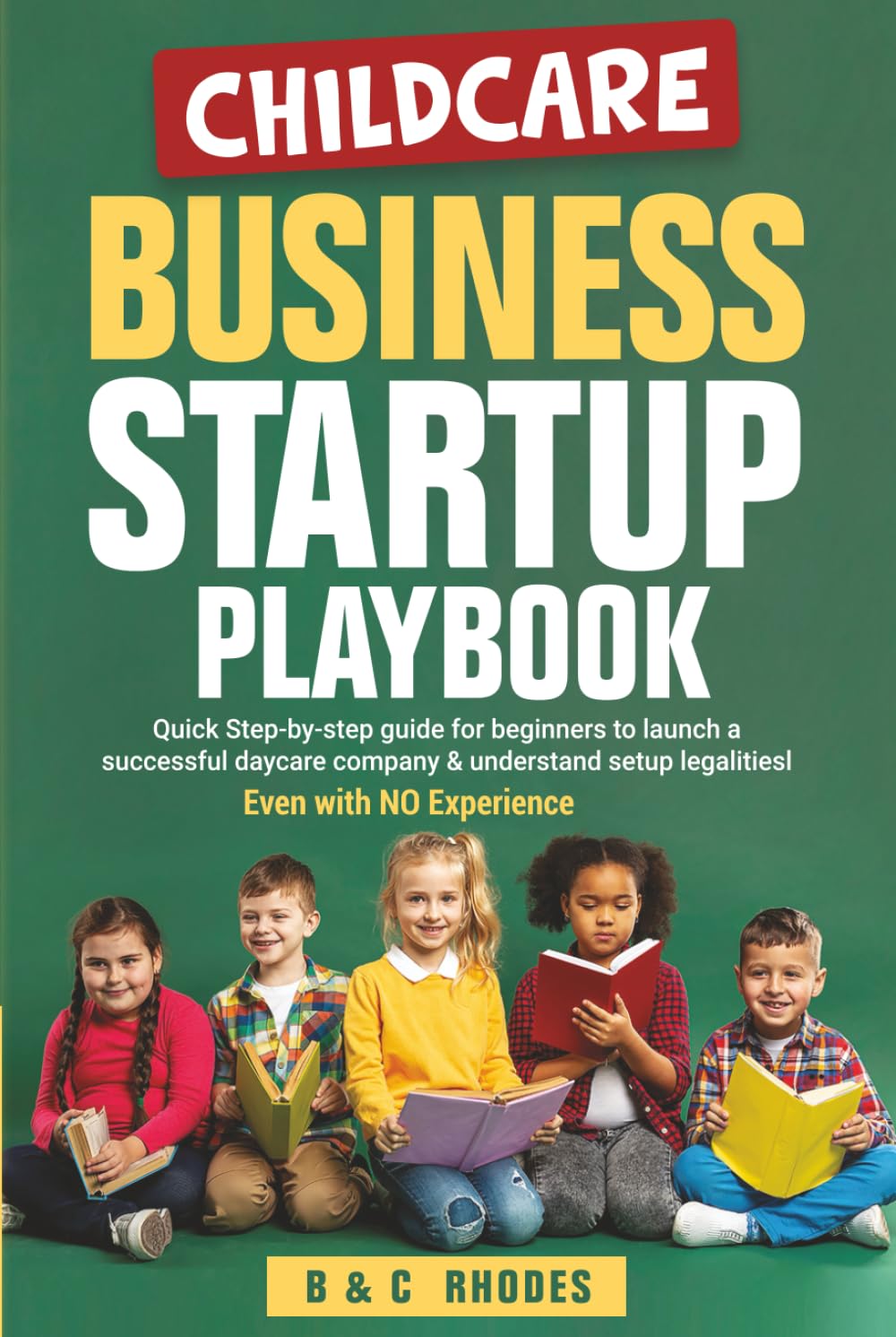 Childcare Business Startup Playbook: Quick step-by-step guide for beginners to launch a successful daycare company & understand setup legalities - Even with NO Experience (Childcare Business Series)