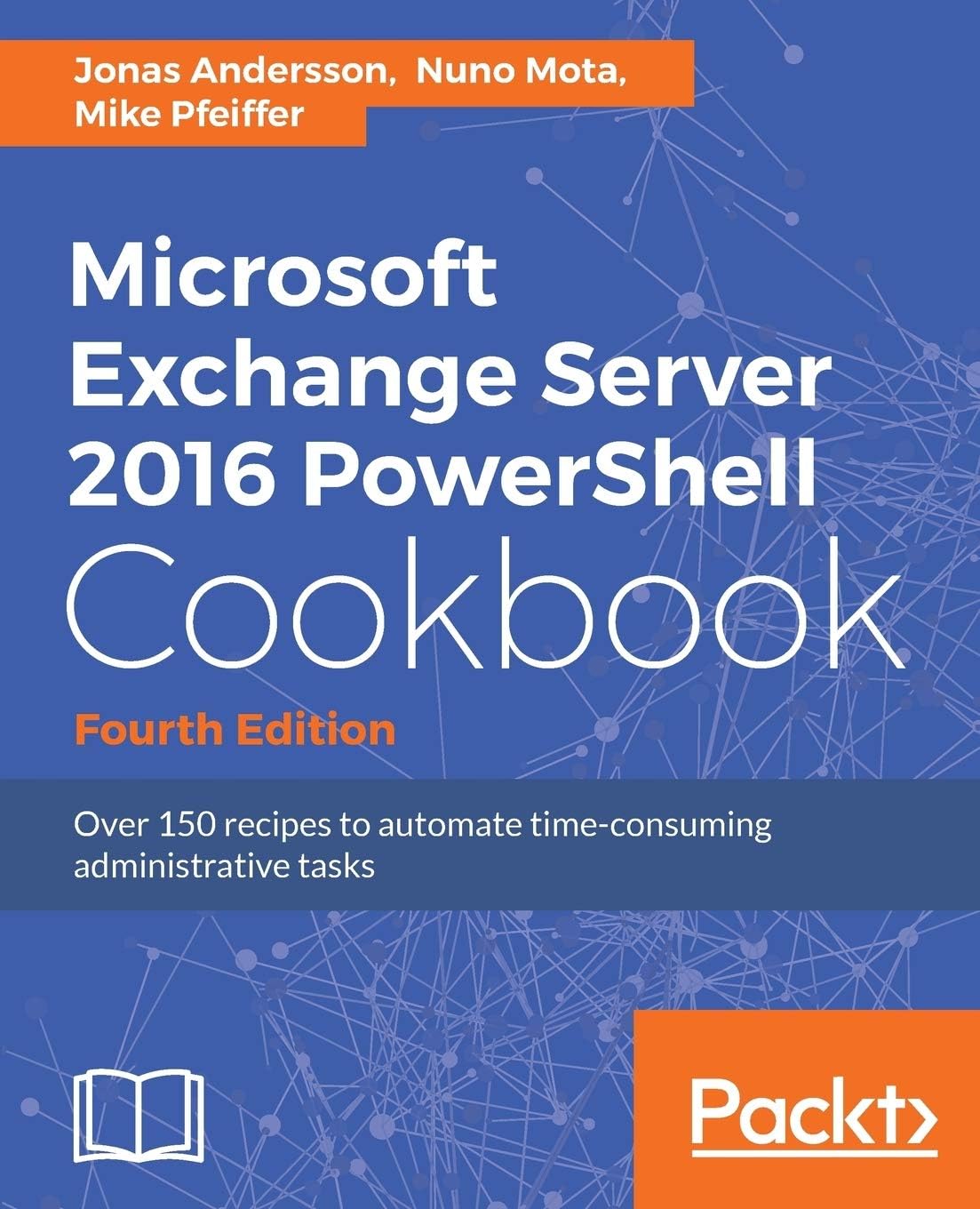 Microsoft Exchange Server 2016 PowerShell Cookbook - Fourth Edition: Powerful recipes to automate time-consuming administrative tasks 4th Edition