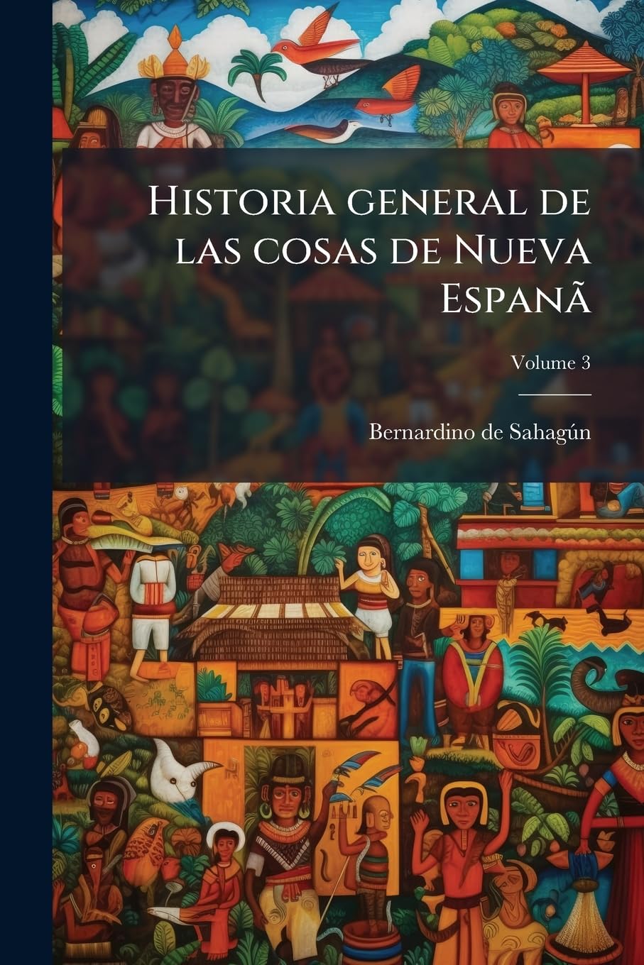 Historia general de las cosas de Nueva Espanã (Spanish Edition)