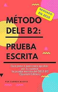 MÉTODO DELE B2: PRUEBA ESCRITA: Guía paso a paso para aprobar por tu cuenta la prueba escrita del DELE B2 (Spanish Edition)