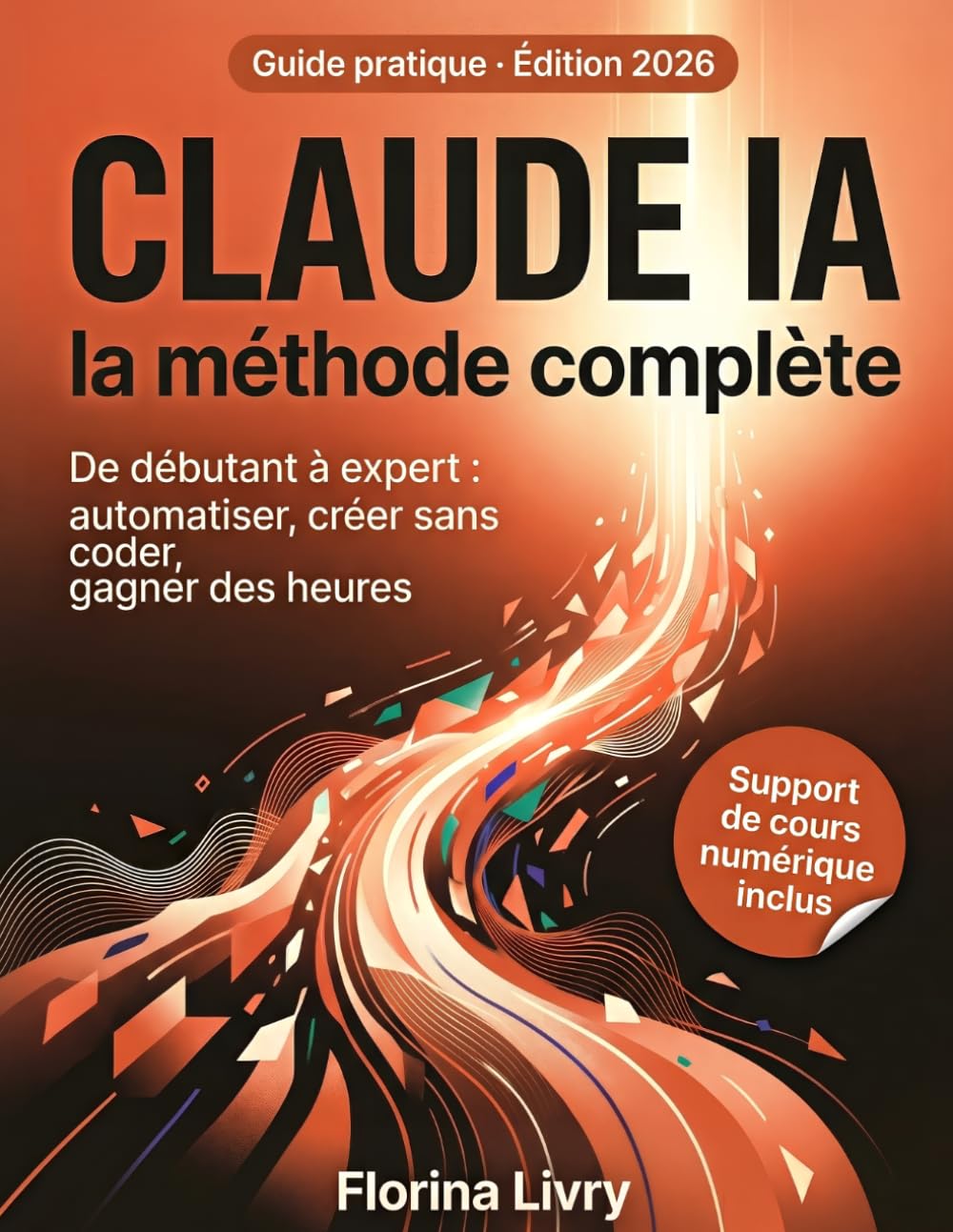 Claude IA: La méthode complète, de débutant à expert : automatiser, créer sans coder, gagner des heures