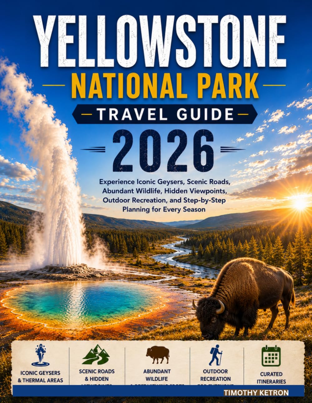Yellowstone National Park Travel Guide 2026: Experience Iconic Geysers, Scenic Roads, Abundant Wildlife, Hidden Viewpoints, Outdoor Recreation, and ... for Every Season (TRAVELER’S COMPASS)