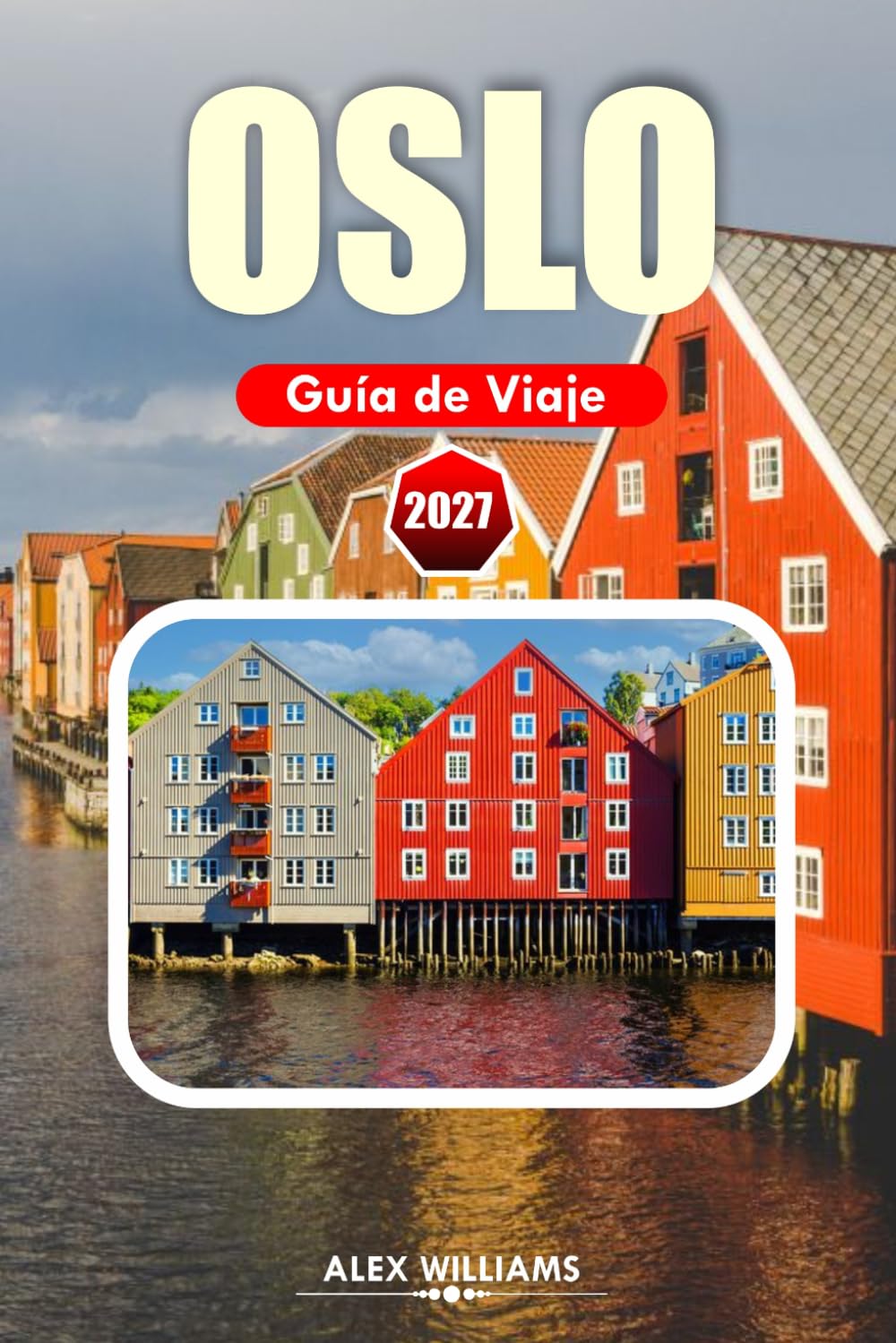 OSLO GUÍA DE VIAJE 2027: Descubre vistas a los fiordos, herencia vikinga, gastronomía nórdica, joyas ocultas y itinerarios perfectos para viajeros primerizos y que regresan