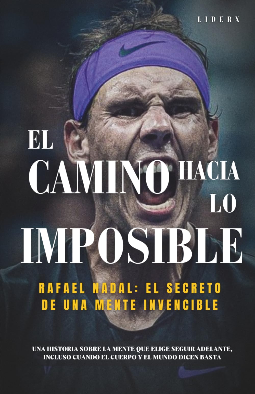 El camino hacia lo imposible: Rafael Nadal y el secreto de una mente invencible