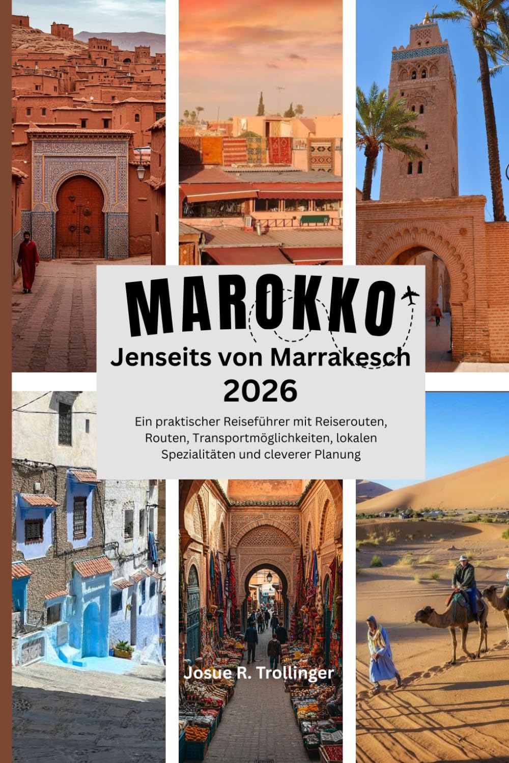 Marokko Jenseits von Marrakesch 2026: Ein praktischer Reiseführer mit Reiserouten, Routen, Transportmöglichkeiten, lokalen Spezialitäten und cleverer Planung