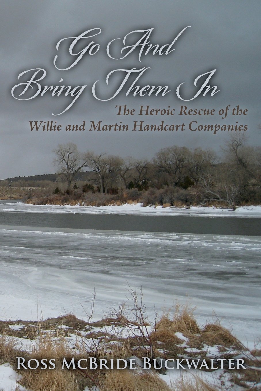 Go And Bring Them In: The Heroic Rescue of the Willie and Martin Handcart Companies