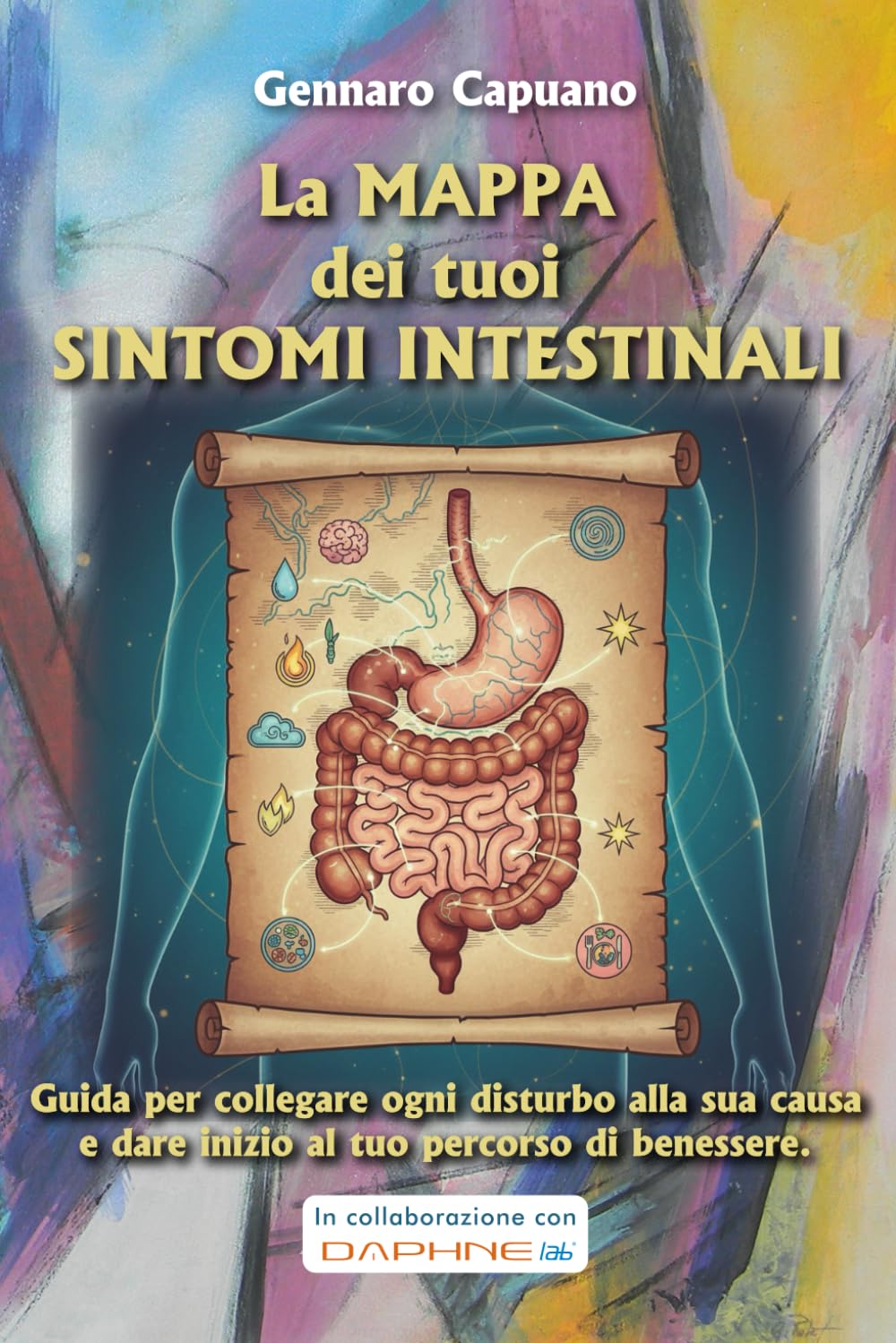 LA MAPPA DEI TUOI SINTOMI INTESTINALI Guida per collegare ogni disturbo alla sua causa e dare inizio al tuo percorso di benessere. (La salute in un libro)