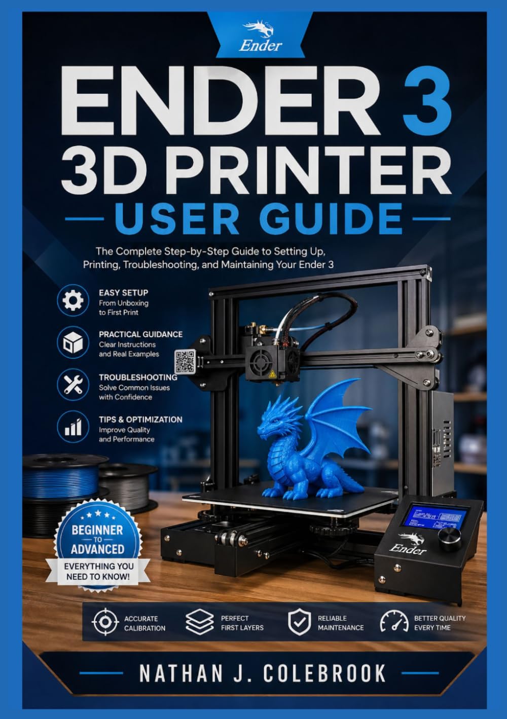 Ender 3 3D Printer User Guide: Practical Setup, Calibration, and Printing Techniques for Beginners and Experienced Users (Nathan J. Colebrook’s Smart Product Guide Series)