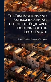 The Distinctions and Anomalies Arising out of the Equitable Doctrine of the Legal Estate