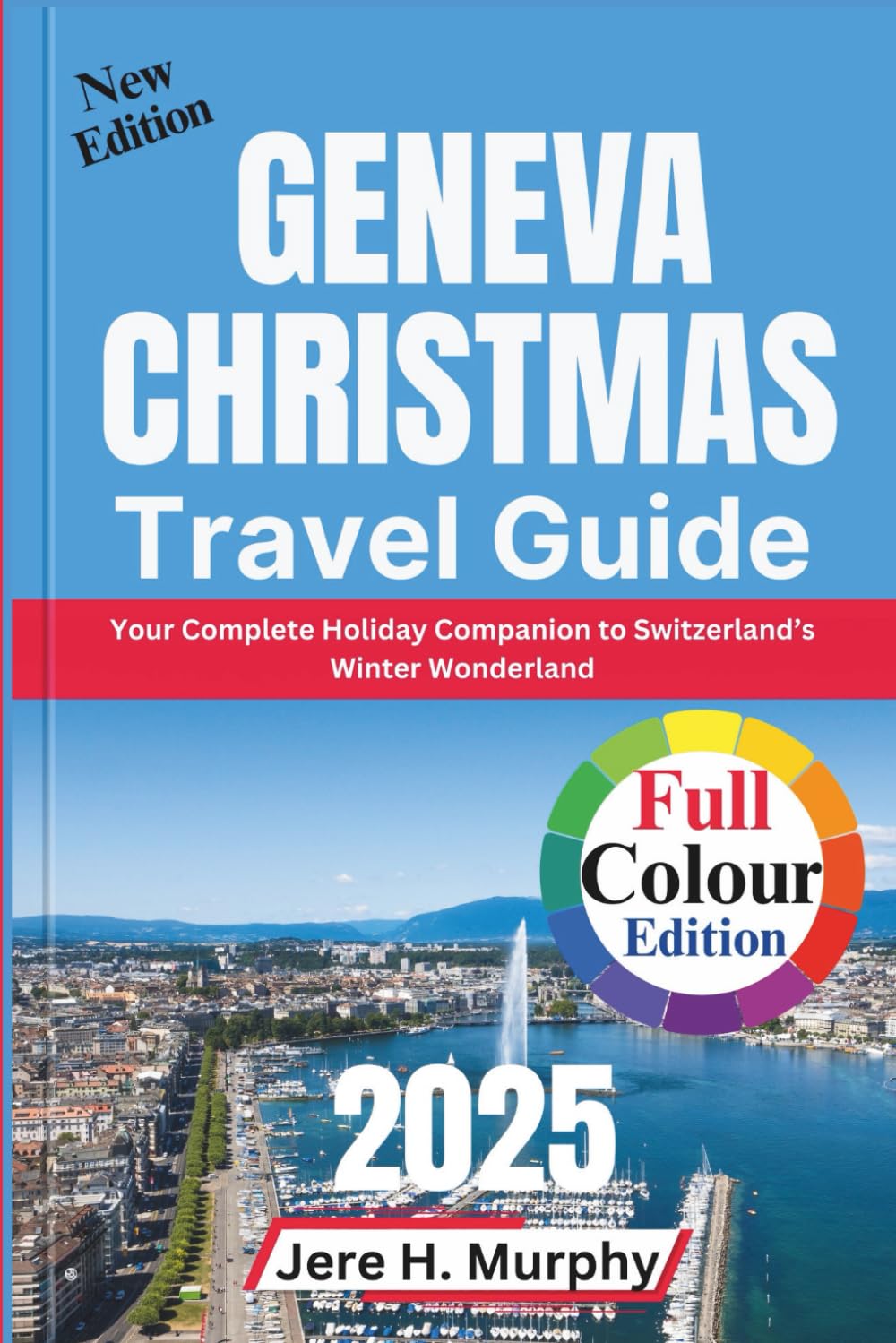 Geneva Christmas Travel Guide 2025: Your Complete Holiday Companion to Switzerland’s Winter Wonderland