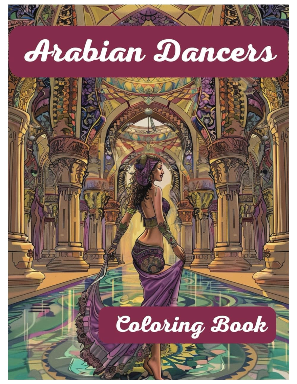 Arabian Dancers - Adult Coloring Book: Arabian Dancers is a wonderfully illustrated coloring book with exact dance poses and exotic backgrounds. If ... this book will colorful journey for you.