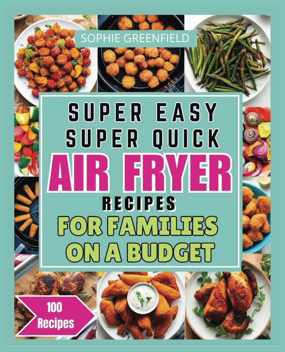 Air Fryer Recipes for Families, Simple and Affordable Air Fryer Meals: Quick and Easy Recipes for When You Are a Family on a Budget