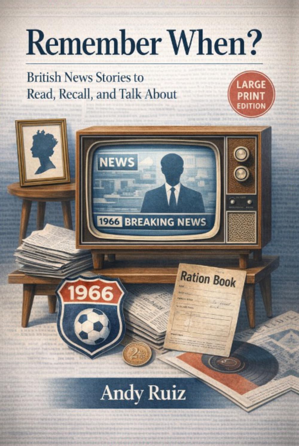 Remember When? British News Stories to Read, Recall, and Talk About: Short Moments to Support Memory and Connection in Large Print (Stories in Large Print)