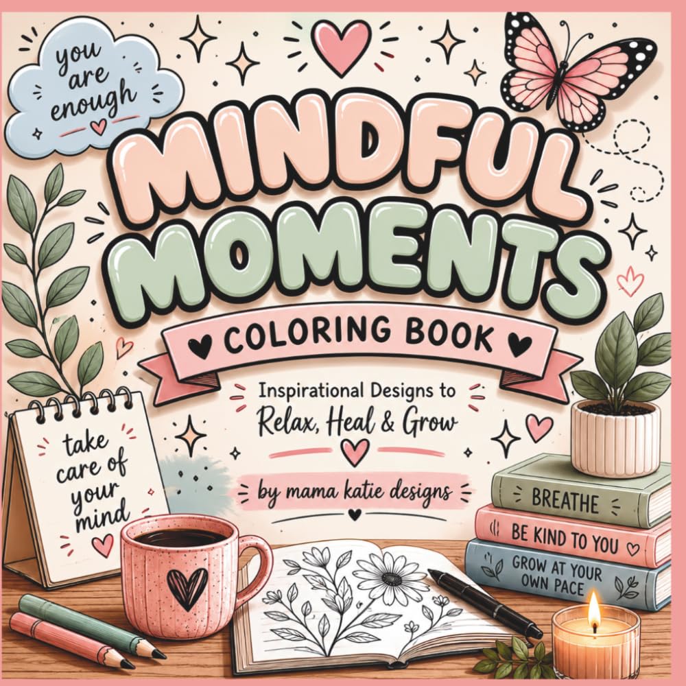 Mindful Moments Coloring Book: A Relaxing Coloring Book for Adults Featuring Cozy Comfort, Self-Love & Peaceful Moments