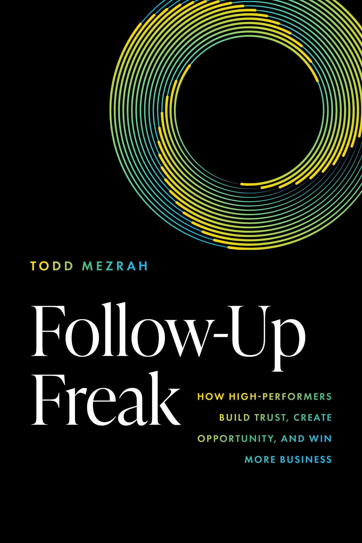 Follow-Up Freak: How High-Performers Build Trust, Create Opportunity, and Win More Business