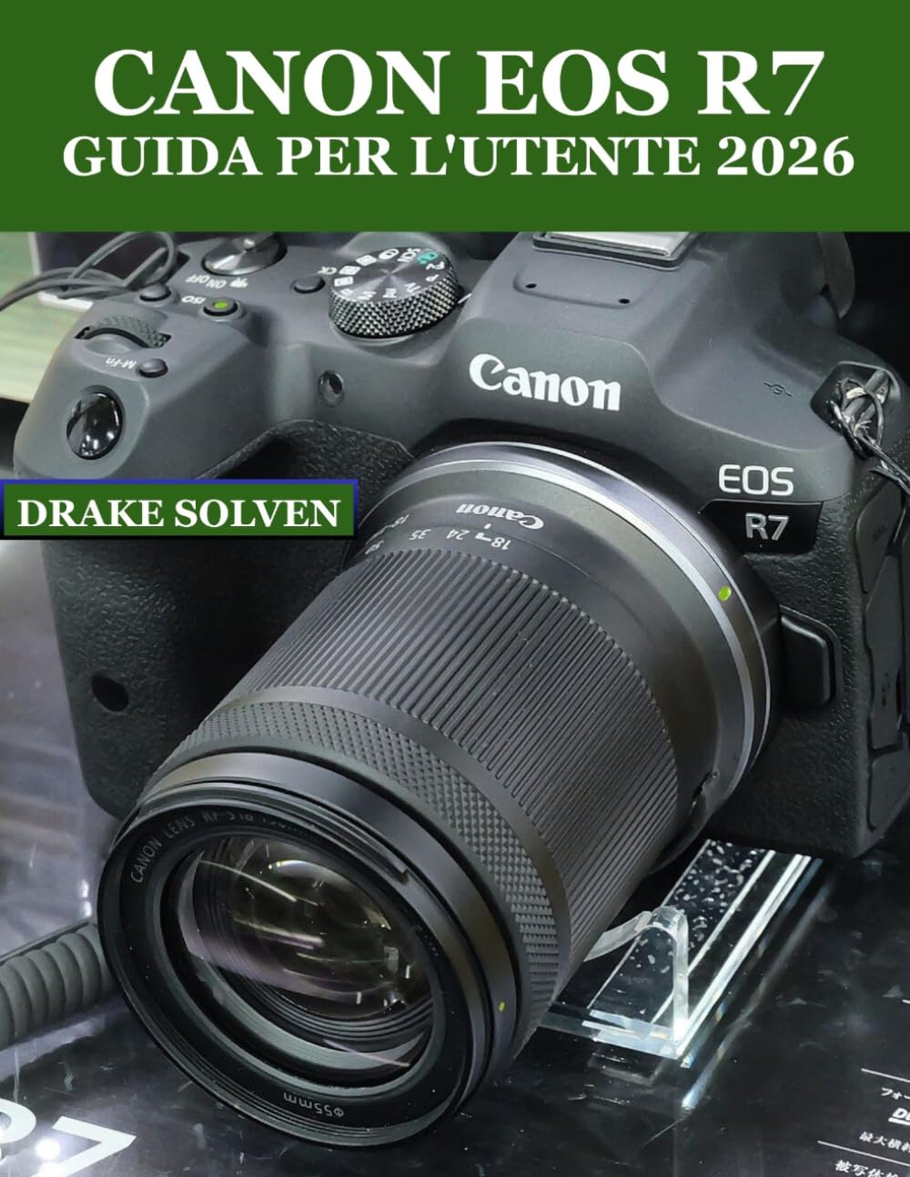 CANON EOS R7 GUIDA PER L'UTENTE 2026: TUTTO CIÒ CHE TI SERVE PER CATTURARE, MIGLIORARE, ORGANIZZARE E CONDIVIDERE FOTO E VIDEO INCREDIBILI CON FACILITÀ