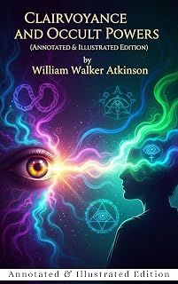 Clairvoyance and Occult Powers - Annotated & Illustrated Edition