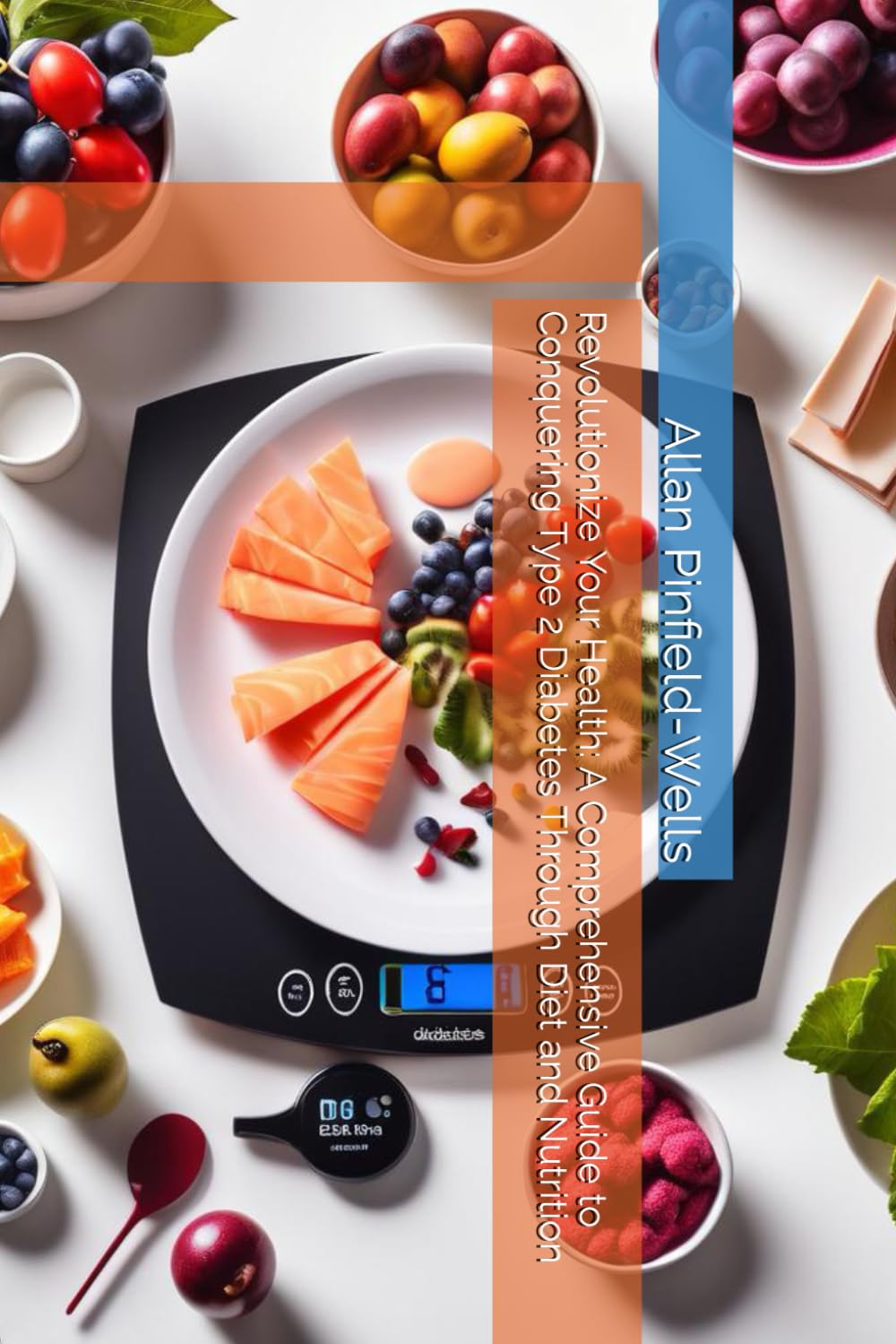 Revolutionize Your Health: A Comprehensive Guide to Conquering Type 2 Diabetes Through Diet and Nutrition (The ultimate guide to mastering diabetes self-care)