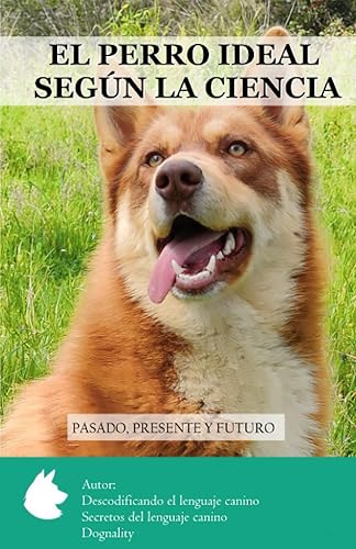 EL PERRO IDEAL SEGÚN LA CIENCIA: PASADO, PRESENTE Y FUTURO