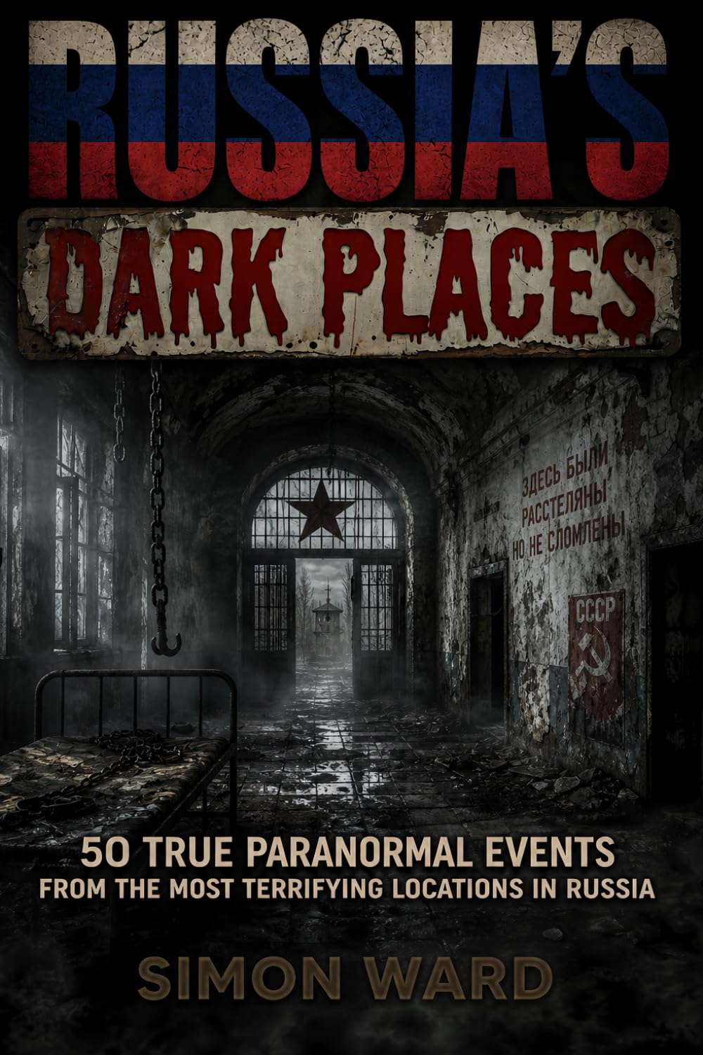 Russia's Dark Places: 50 True Paranormal Events from the Most Terrifying Locations in Russia