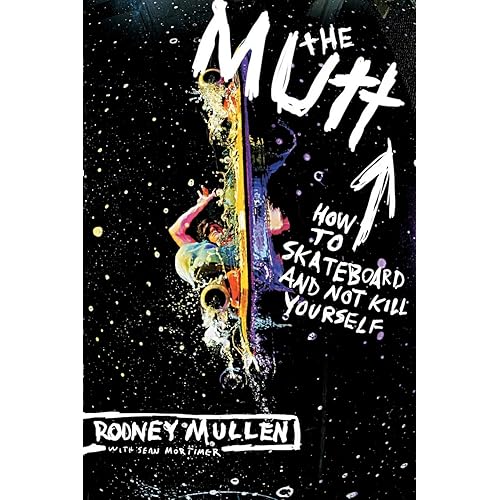 The Mutt: How to Skateboard and Not Kill Yourself – The Youngest World-Champion's Story of 35 Titles, Family Struggle, and Street Revolution