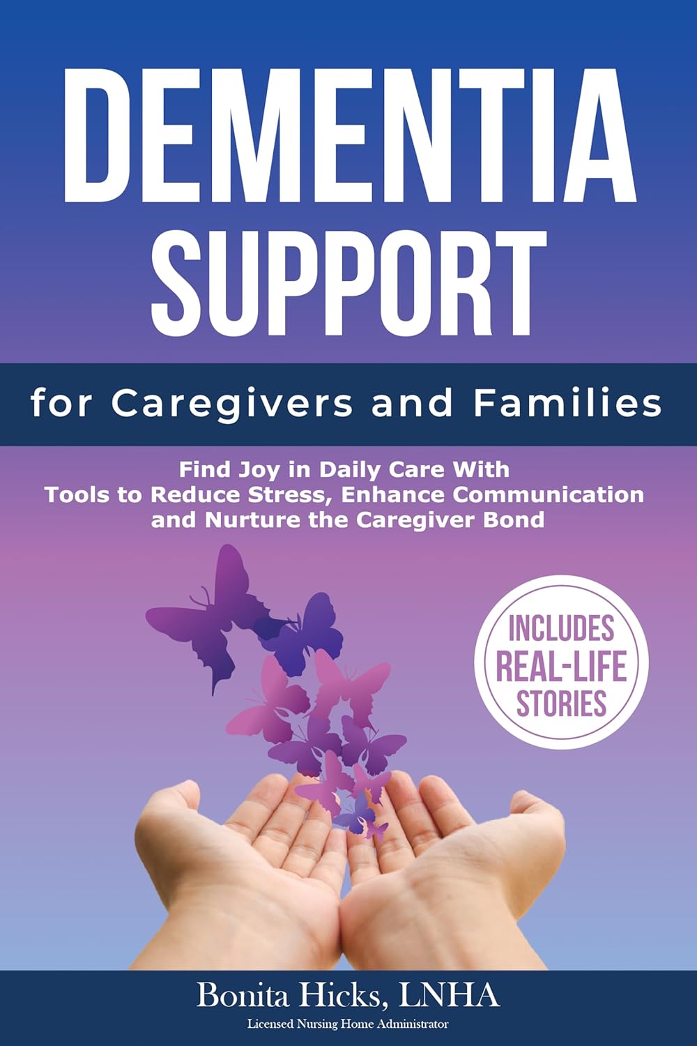 Dementia Support for Caregivers and Families: Find Joy in Daily Care with Tools to Reduce Stress, Enhance Communication and Nurture the Caregiver Bond      Kindle Edition