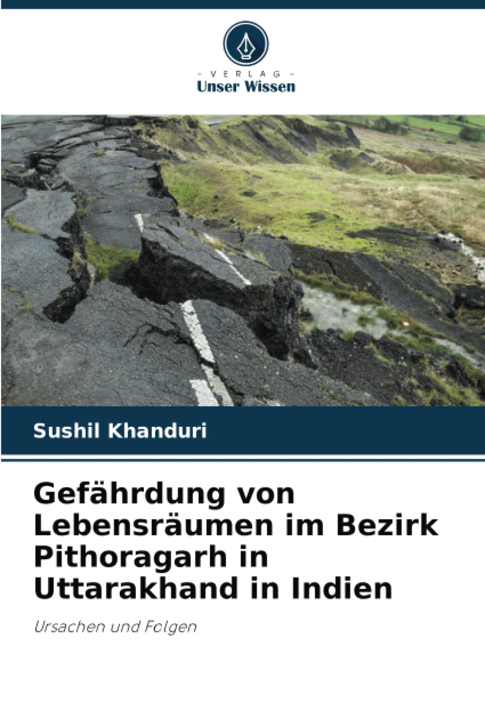 Sushil KhanduriGefährdung von Lebensräumen im Bezirk Pithoragarh in Uttarakhand in Indien: Ursachen und Folgen