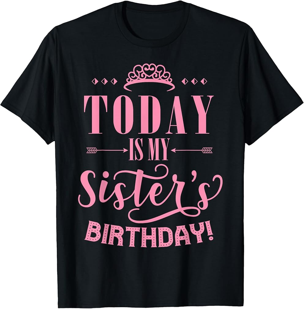 Today is My Sister's Birthday T-Shirt