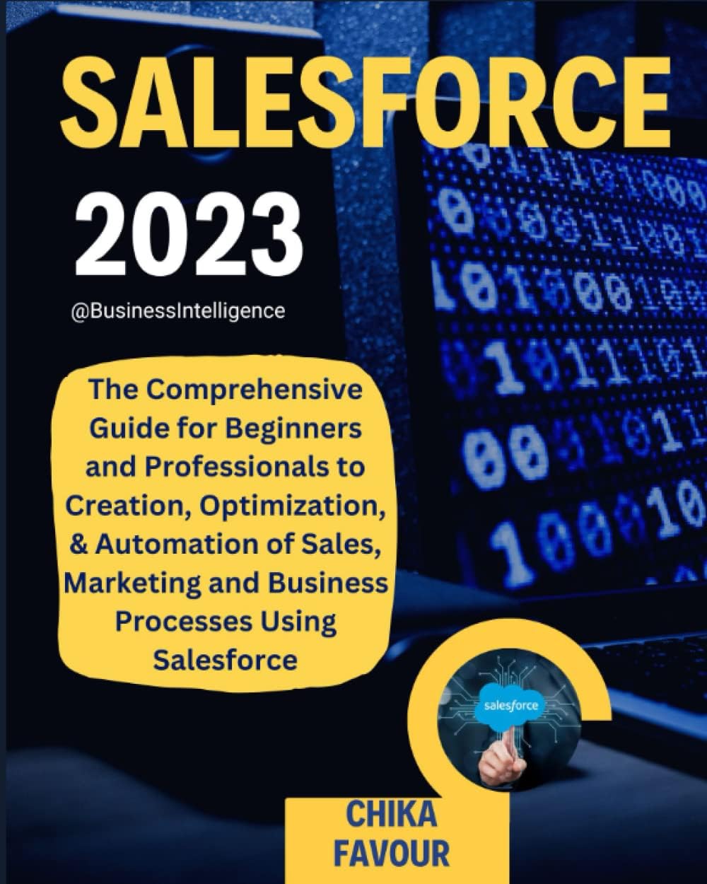 SALESFORCE: The Comprehensive Guide for Beginners and Professionals to Creation, Optimization, & Automation of Sales, Marketing and Business Processes Using Salesforce Paperback – Big Book, 29 December 2022