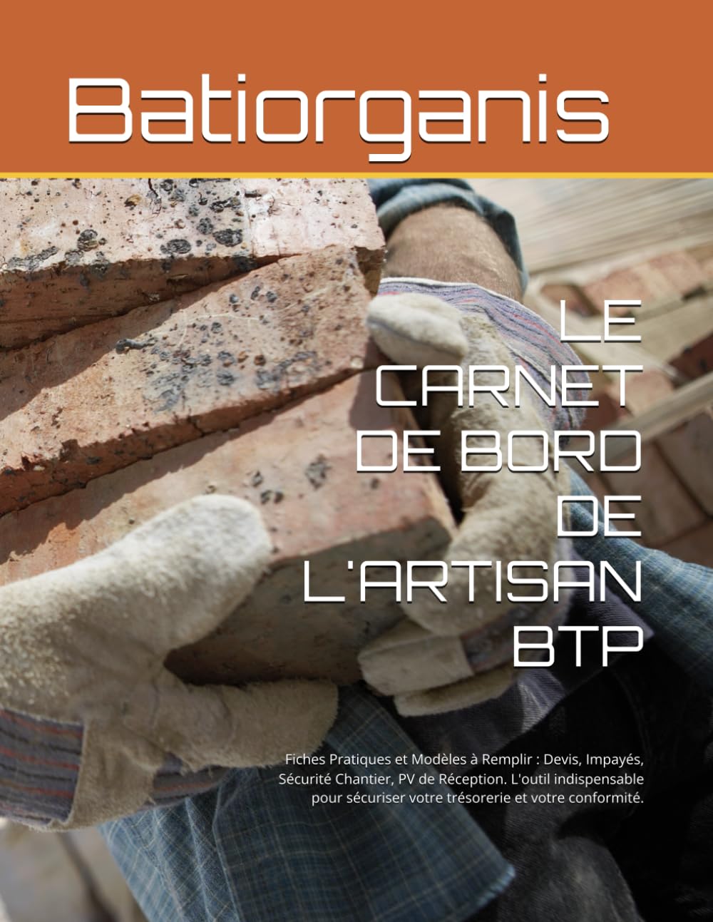 LE CARNET DE BORD DE L'ARTISAN BTP: Fiches Pratiques et Modèles à Remplir : Devis, Impayés, Sécurité Chantier, PV de Réception. L'outil indispensable ... votre trésorerie et votre conformité.