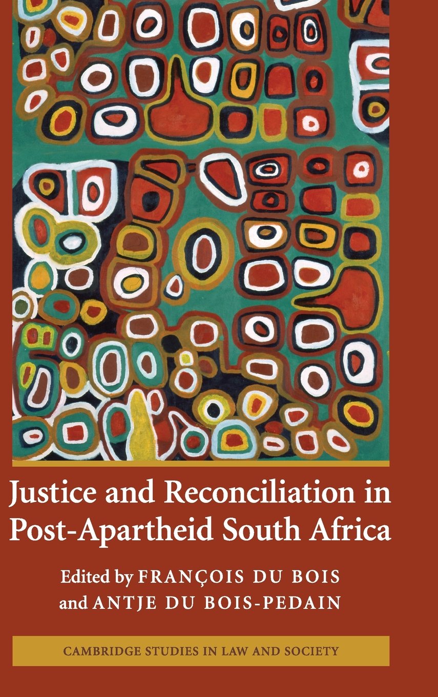 Justice and Reconciliation in Post-Apartheid South Africa (Cambridge Studies in Law and Society)