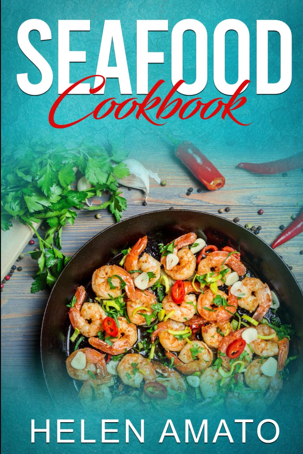 Seafood Cookbook: Mouthwatering Seafood Recipes That Will Help You Cook Crabs, Salmon, Sardines, Shrimp, Tuna, Lobsters, Prawns, Octopus & More Seafood
