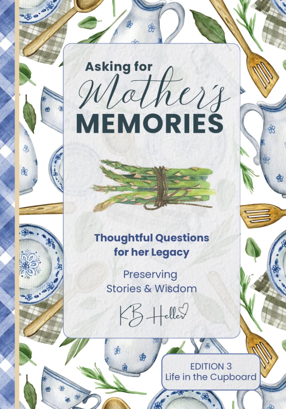 Asking for Mother's Memories - Life in the Cupboard: Thoughtful Questions for her Legacy, Preserving her Stories and Wisdom - March 2026: The Journal Starts with One Simple Idea: Ask the Questions NOW