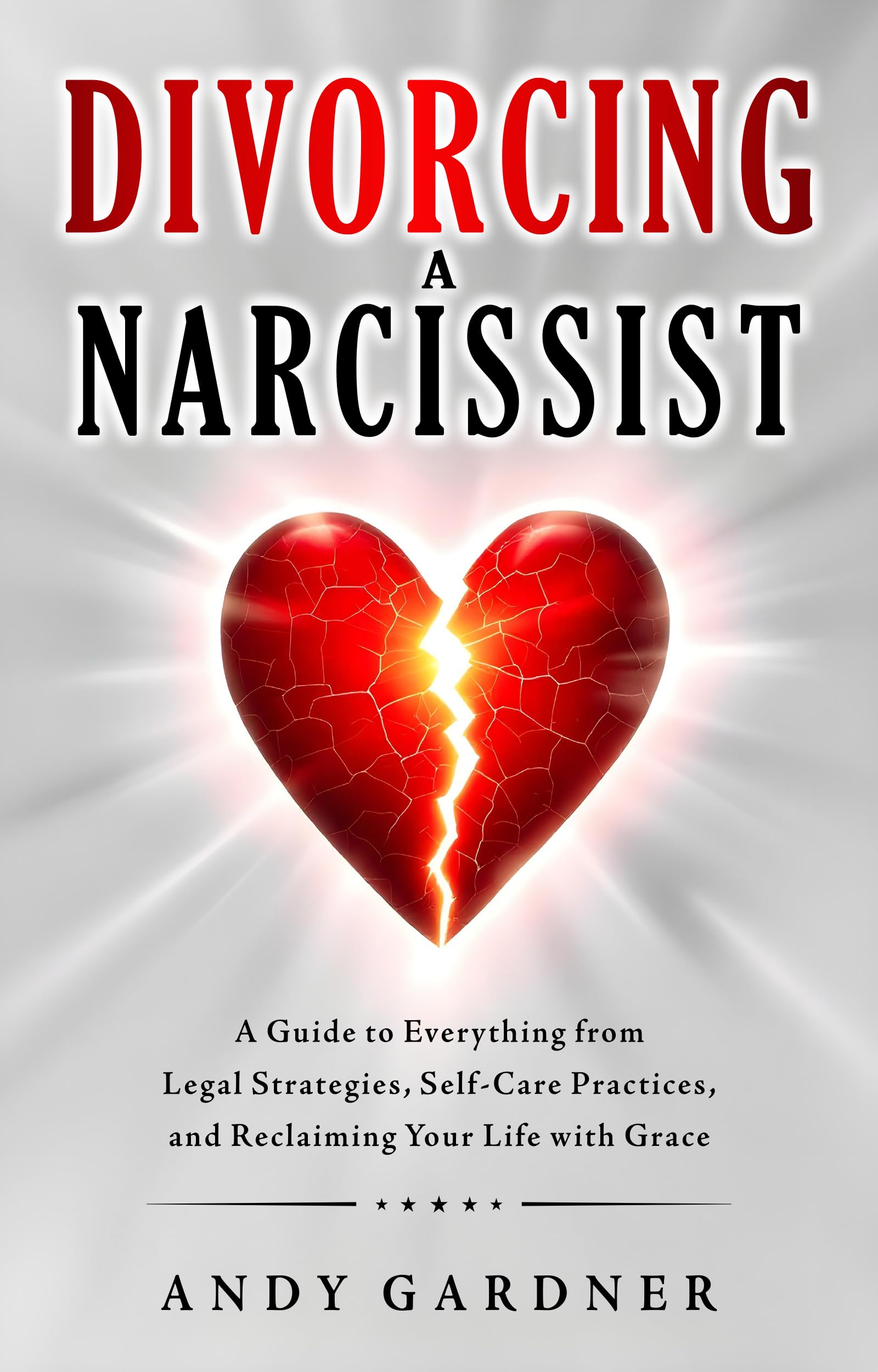 Divorcing a Narcissist: A Guide to Everything from Legal Strategies, Self-Care Practices, and Reclaiming Your Life with Grace (Interpersonal Mastery)