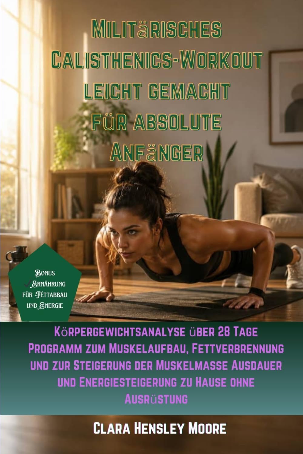 Militärisches Calisthenics-Workout leicht gemacht für absolute Anfänger: Körpergewichtsanalyse über 28 Tage Programm zum Muskelaufbau, Fettverbrennung und zur Steigerung der Muskelmasse Ausdauer