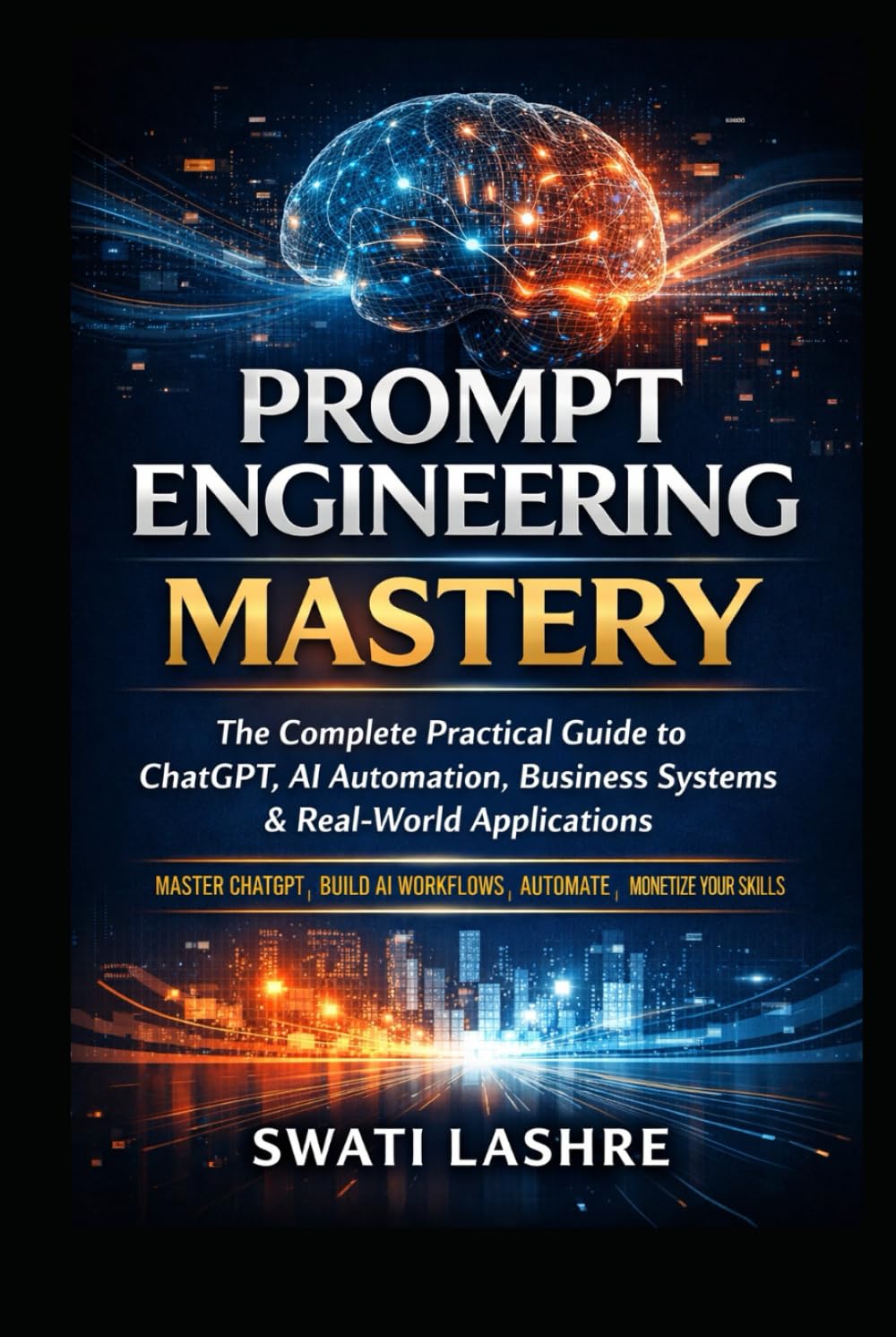 Prompt Engineering Mastery: The Complete Practical Guide to ChatGPT, AI Automation, Business Systems & Real-World Applications