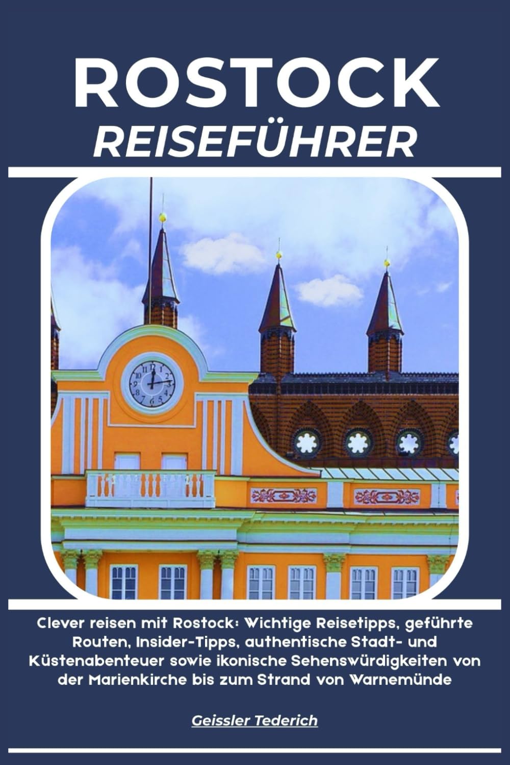 ROSTOCK REISEFÜHRER: Clever reisen mit Rostock: Wichtige Reisetipps, geführte Routen, Insider-Tipps, authentische Stadt- und Küstenabenteuer sowie ... Marienkirche bis zum Strand von Warnemünde