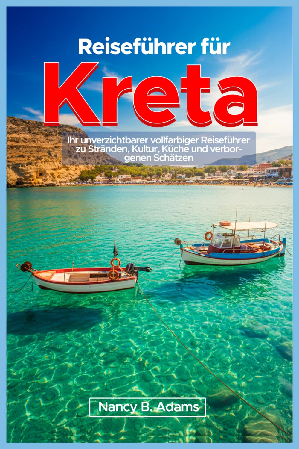 Reiseführer für Kreta: Ihr unverzichtbarer vollfarbiger Reiseführer zu Stränden, Kultur, Küche und verborgenen Schätzen
