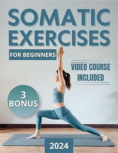Somatic Exercises For Beginners: Your 28-Day Journey To Eliminate Anxiety and Stress, Relieve Tension and Chronic Pain, and Achieve Mind-Body Harmony