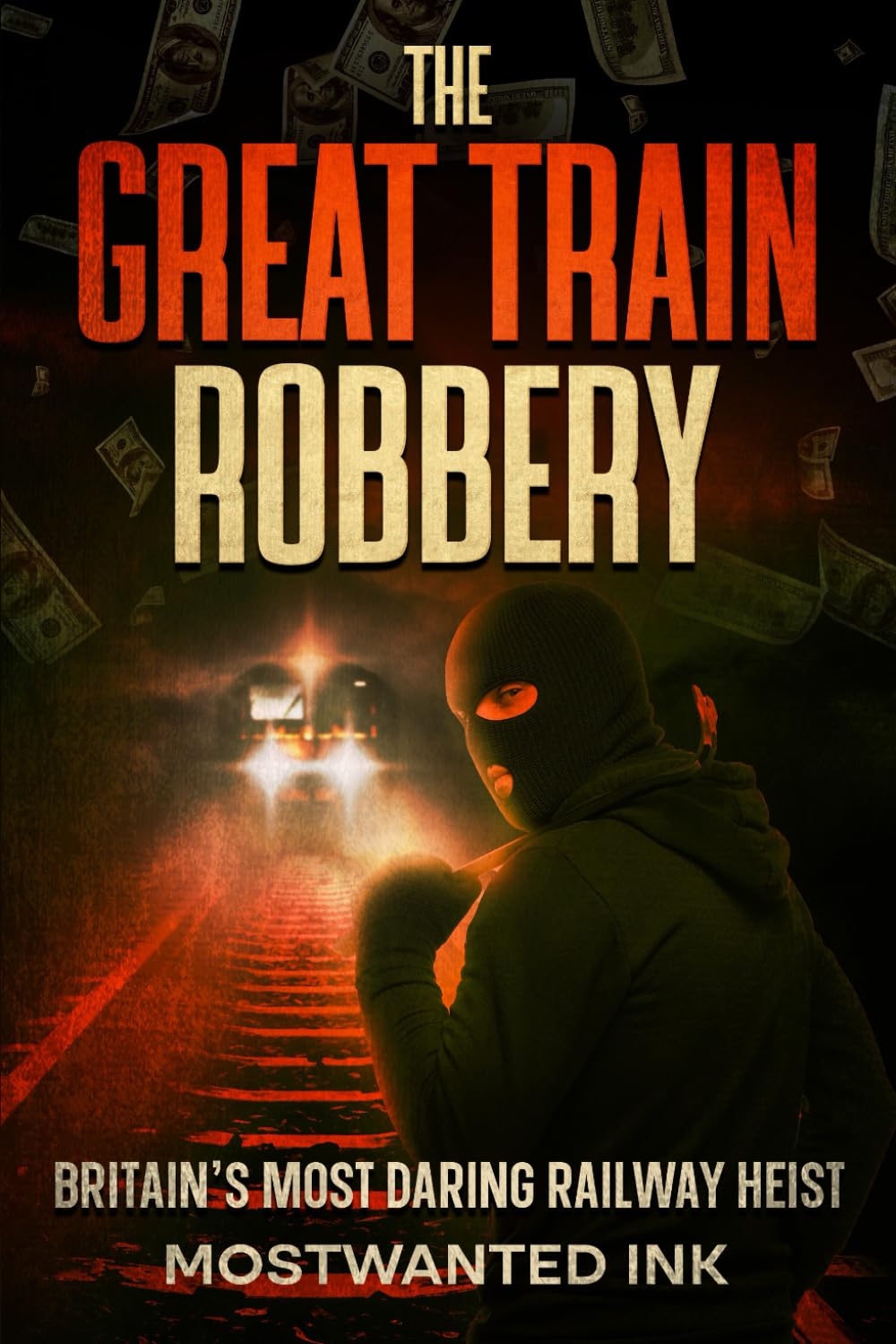 The Great Train Robbery: Britain’s Most Daring Railway Heist (Notorious Heists)