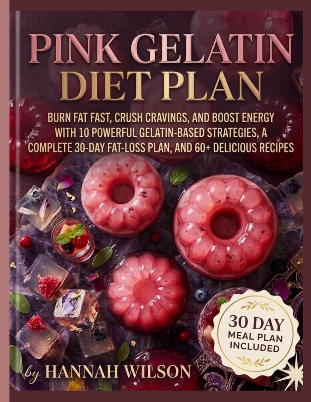 PINK GELATIN DIET PLAN: Burn Fat Fast, Crush Cravings, and Boost Energy with 10 Powerful Gelatin Hacks, a Complete 30-Day Fat-Loss Plan, and 60+ Delicious Recipes
