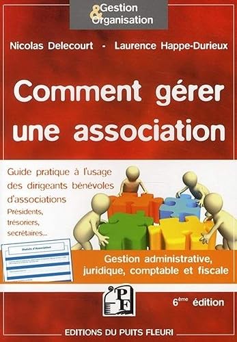 Comment gérer une association - Gestion administrative, juridique, comptable et fiscale. Guide pratique à l'usage des dirigeants bénévoles d'associations : présidents, trésoriers, secrétaires...