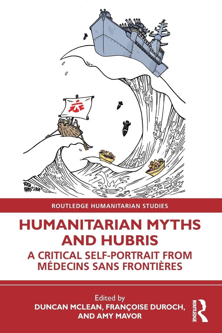 Humanitarian Myths and Hubris: A Critical Self-Portrait from Médecins Sans Frontières (Routledge Humanitarian Studies)
