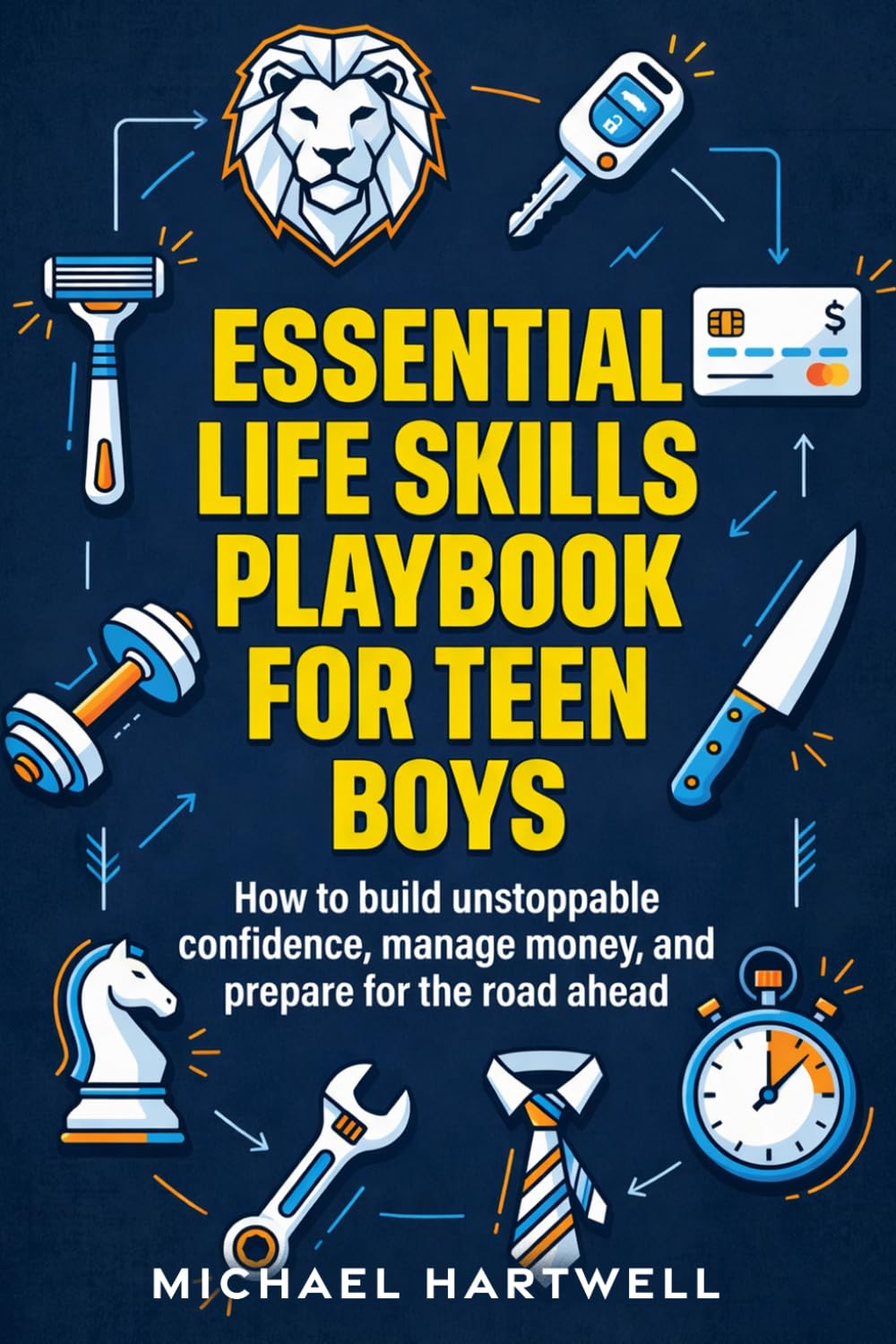 Essential Life Skills Playbook For Teen Boys: How To Build Unstoppable Confidence, Manage Money, And Prepare For The Road Ahead (The Teen Life Skills Series)
