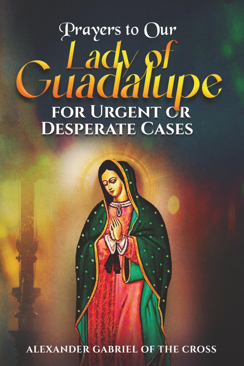 Prayers to Our Lady of Guadalupe for Urgent or Desperate Cases