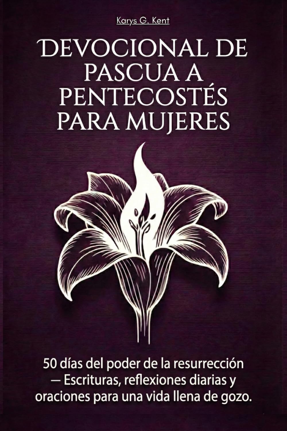 Devocional de Pascua a Pentecostés para mujeres: 50 días del poder de la resurrección — Escrituras, reflexiones diarias y oraciones para una vida llena de gozo.